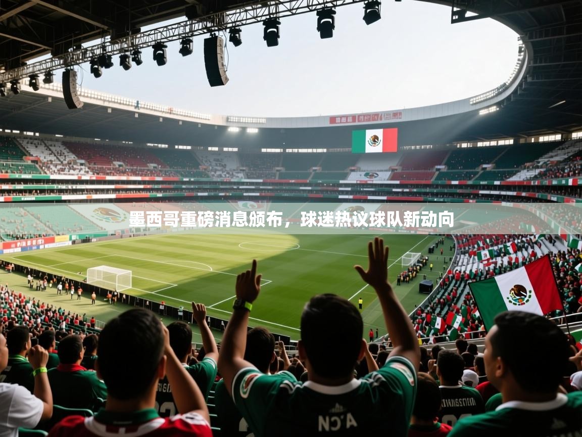 墨西哥重磅消息颁布，球迷热议球队新动向